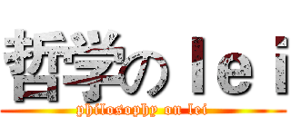 哲学のｌｅｉ (philosophy on lei)