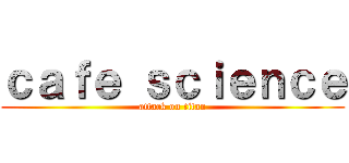 ｃａｆｅ ｓｃｉｅｎｃｅ (attack on titan)