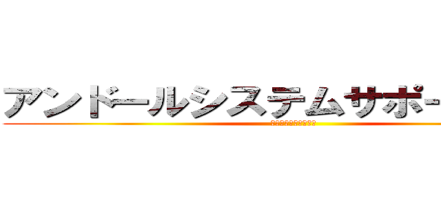 アンドールシステムサポート（株） (システムに挑戦する！)