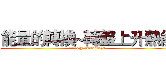 能量的轉換~轉盤上升熱能 (Energy conversion)