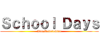 Ｓｃｈｏｏｌ Ｄａｙｓ (ItouMakotoSine)