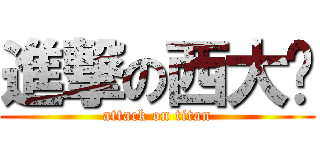 進撃の西大摳 (attack on titan)
