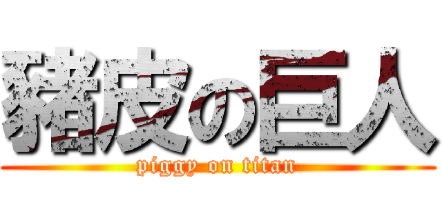 豬皮の巨人 (piggy on titan)