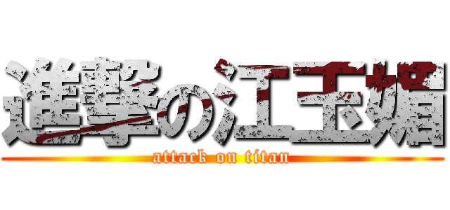 進撃の江玉媚 (attack on titan)