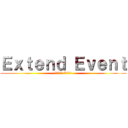 Ｅｘｔｅｎｄ Ｅｖｅｎｔ (ｴｰｸﾃﾝ ｴﾍﾞﾝﾄ)