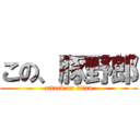 この、豚野郎 (attack on titan)