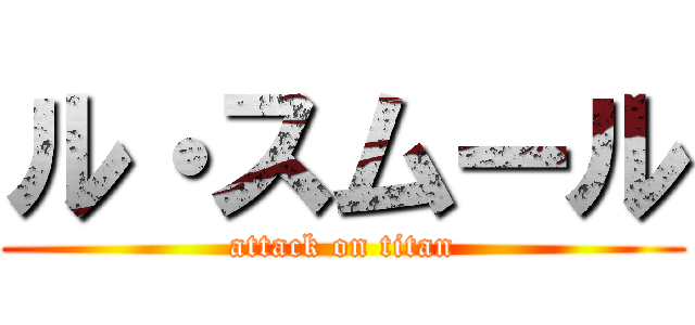 ル・スムール (attack on titan)