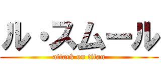 ル・スムール (attack on titan)