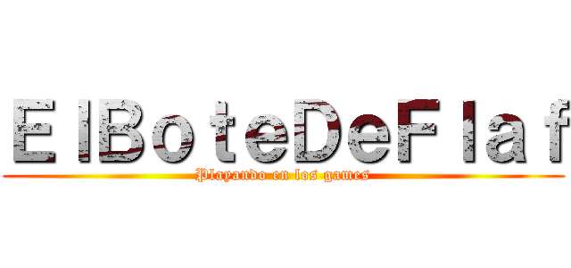 ＥｌＢｏｔｅＤｅＦｌａｆ (Playando en los games)