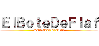 ＥｌＢｏｔｅＤｅＦｌａｆ (Playando en los games)