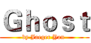 Ｇｈｏｓｔ (by Jaeger Yan )