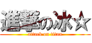 進撃の冰☆ (attack on titan)