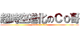 超時空進化のＣｏ哥 (admin in kbs)