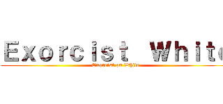 Ｅｘｏｒｃｉｓｔ  Ｗｈｉｔｅ (Exorcist on White)