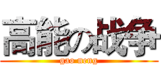 高能の战争 (gao neng)