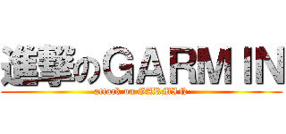 進撃のＧＡＲＭＩＮ (attack on GARMIN)