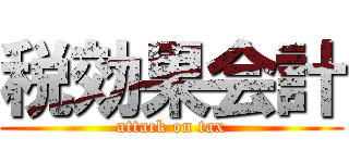 税効果会計 (attack on tax)