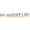 ＭＹ ＢＵＣＫＥＴ ＬＩＳＴ (10 THINGS TO DO BEFORE DYING)