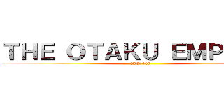 ＴＨＥ ＯＴＡＫＵ ＥＭＰＩＲＥ  (empiror)