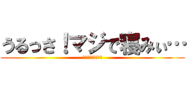 うるっさ！マジで寝みぃ… (昼寝の邪魔すんなよ)