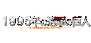 １９９５年の進撃の巨人 (1995yer on attack on titan)