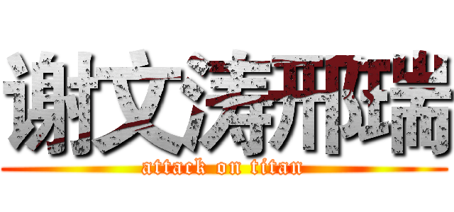 谢文涛邢瑞 (attack on titan)
