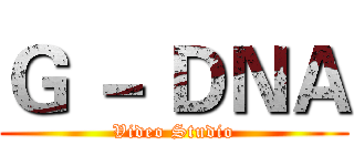 Ｇ － ＤＮＡ (Video Studio)
