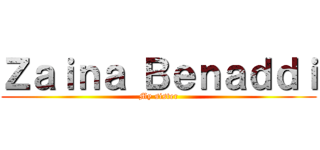 Ｚａｉｎａ Ｂｅｎａｄｄｉ (My sister)