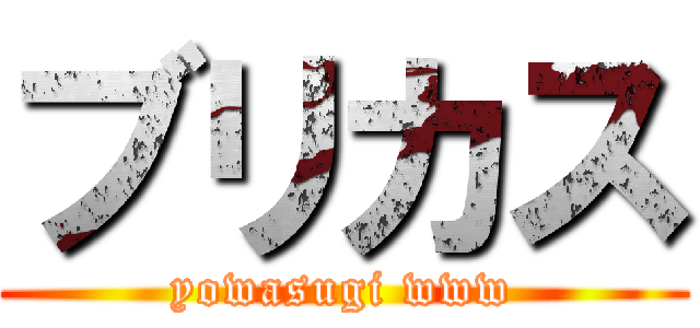 ブリカス (yowasugi www)