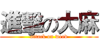 進擊の大麻 (attack on weed)