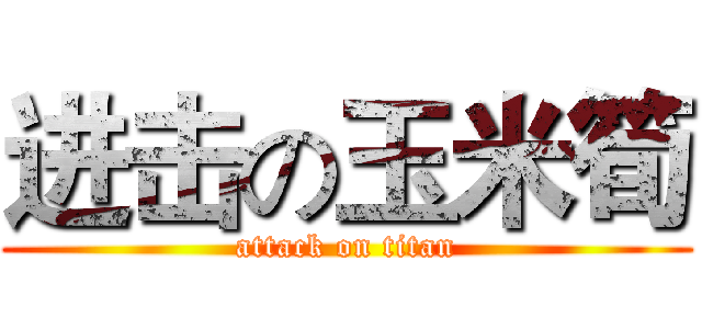 进击の玉米筍 (attack on titan)