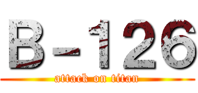 Ｂ－１２６ (attack on titan)