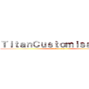 ＴｉｔａｎＣｕｓｔｏｍｉｓａｔｉｏｎ (attack on titan)