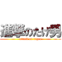 進撃のたげ男 (attack on tageo)