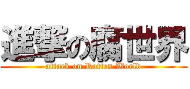 進撃の腐世界 (attack on Rotten World)