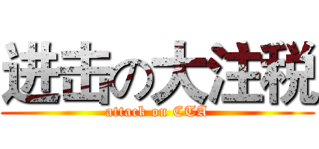 进击の大注税 (attack on CTA)