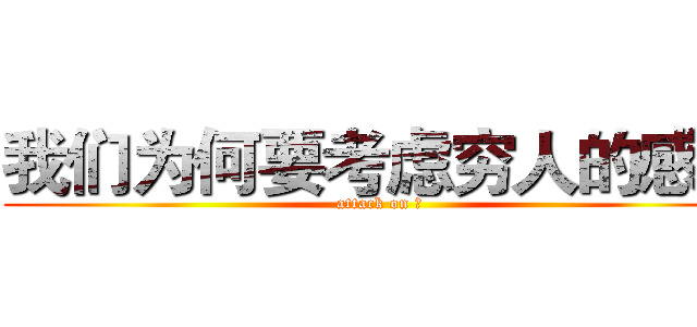 我们为何要考虑穷人的感受 (attack on 壕)