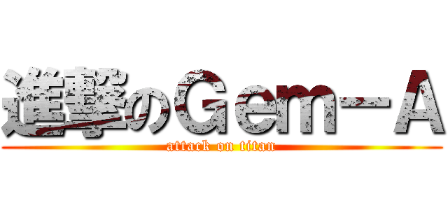 進撃のＧｅｍ－Ａ (attack on titan)