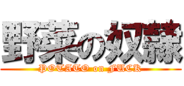 野菜の奴隷 (POTATO on FUCK)