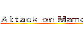 Ａｔｔａｃｋ ｏｎ Ｍａｍｏｕｎｅｓ ()