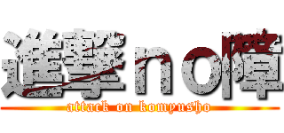 進撃ｎｏ障 (attack on komyusho)