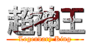 超神王 (Legendary King)
