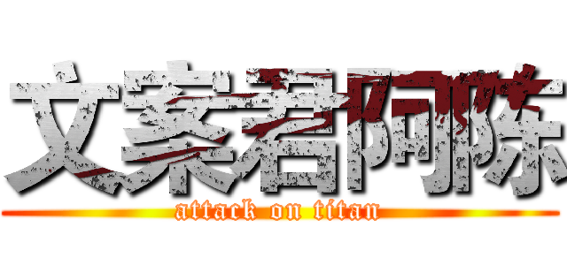 文案君阿陈 (attack on titan)