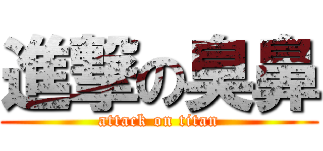進撃の臭鼻 (attack on titan)