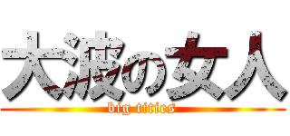 大波の女人 (big tities)