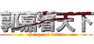 郭嘉看天下 (the eye of ravem)