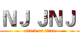 ＮＪ ＪＮＪ  (attack on titan)