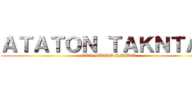 ＡＴＡＴＯＮ ＴＡＫＮＴＡＫ (OLA MA3RT SMITO)