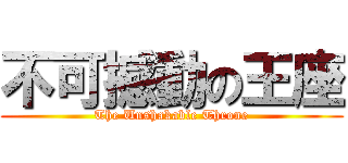 不可撼動の王座 (The Unshakable Throne)