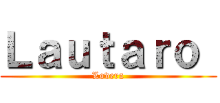 Ｌａｕｔａｒｏ  ( Lovera )